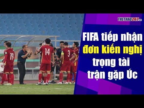 FIFA chính thức tiếp nhận 'đơn kiến nghị' về trọng tài trận Việt Nam vs Úc