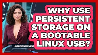 Why Use Persistent Storage On A Bootable Linux USB - All About Operating Systems