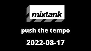 mixtank - push the tempo 2022-08-17