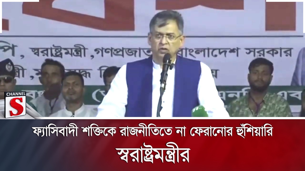 ফ্যাসিবাদী শক্তিকে রাজনীতিতে না ফেরানোর হুঁশিয়ারি স্বরাষ্ট্রমন্ত্রীর | Channel S News
