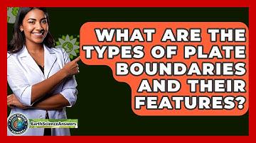 What Are The Types Of Plate Boundaries And Their Features? - Earth Science Answers