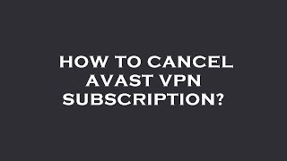 How to cancel avast vpn subscription