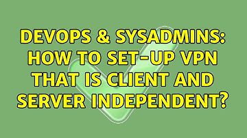 DevOps & SysAdmins: How to Set-Up VPN that is Client and Server Independent? (2 Solutions!!)