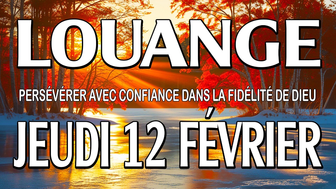 🎵 Culte d'Adoration et de Louange – Jeudi 12 Février – Persévérer avec confiance dans fidélité Dieu