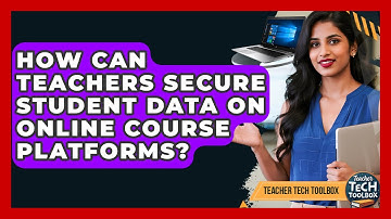 How Can Teachers Secure Student Data On Online Course Platforms? - Teacher Tech Toolbox