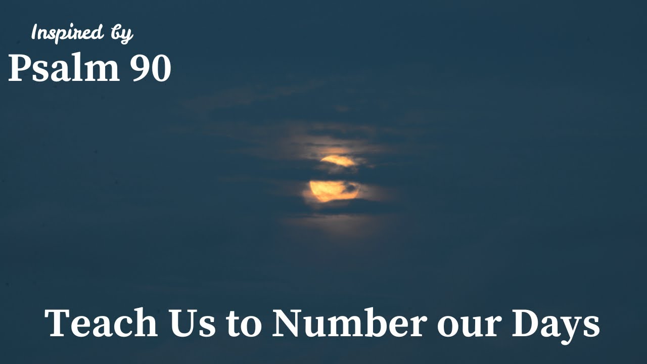 Teach Us to Number Our Days | Inspired by Psalm 90