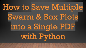 How to Save Multiple Swarm & Box Plots into a Single PDF with Python