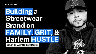 Building A Streetwear Brand On Family, Grit, & Harlem Hustle | Ep.248 Carlos Betances