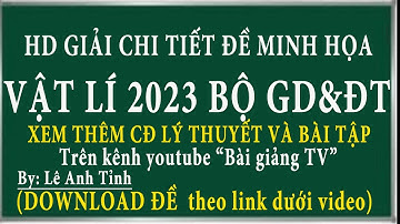 HD giải chi tiết đề minh họa năm 2023 môn vật lí của bộ, đề tham khảo vật lí năm 2023