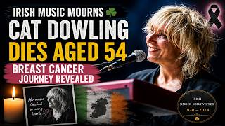 Cat Dowling Dies at 54 Irish Singer s Death Cancer Battle Cause of Death Explained