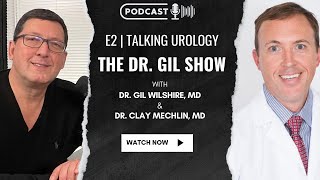 E2: The Dr. Gil Show | Clay Mechlin, MD | Talking Urology