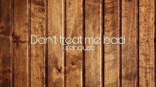 Firehouse - Don't treat me bad lyrics