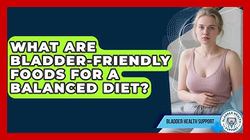 What Are Bladder-friendly Foods For A Balanced Diet? - Bladder Health Support
