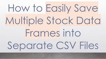 How to Easily Save Multiple Stock Data Frames into Separate CSV Files
