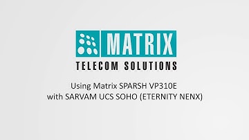 Using Matrix SPARSH VP310E with SARVAM UCS SOHO (ETERNITY NENX)