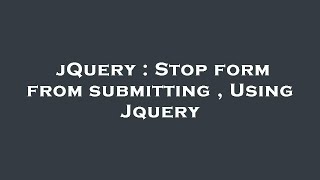 jQuery : Stop form from submitting , Using Jquery
