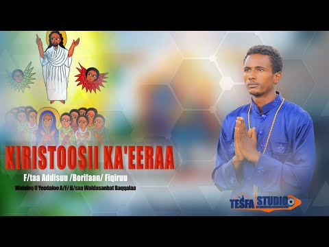 Kiristoos Ka Eeraa F Taa Addisuu Borifaan Fiqiruu Faaruu Haaraa