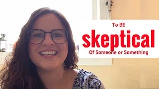 What Does It Mean, To Be Skeptical Of Someone Or Something?