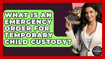 What Is An Emergency Order For Temporary Child Custody? - Get Divorce Answers