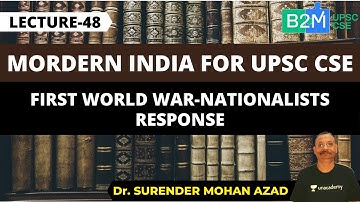 L48: First World war-Nationalists Response | History for UPSC | UPSC CSE 2021 | SM Azad