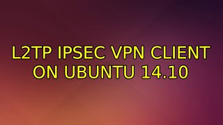 Ubuntu: L2TP IPsec VPN client on Ubuntu 14.10 Ubuntu: L2TP IPsec VPN client on Ubuntu 14.10