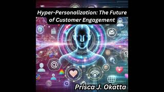 Hyper-Personalization: The Future of Customer Engagement - Prisca J. Okatta