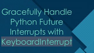 Gracefully Handle Python Future Interrupts With Keyboardinterrupt
