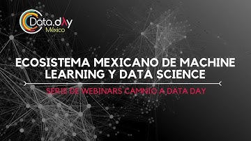 Webinar #DataDayMX: Ecosistema Mexicano de Machine Learning y Data Science