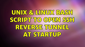 Unix & Linux: Bash script to open SSH reverse tunnel at startup (2 Solutions!!)