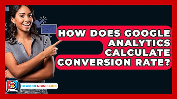 How Does Google Analytics Calculate Conversion Rate? - SearchEnginesHub.com