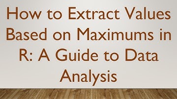 How to Extract Values Based on Maximums in R: A Guide to Data Analysis