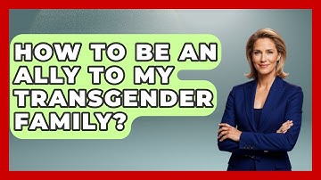 How To Be An Ally To My Transgender Family? - Inside Body Image