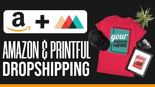 How to Use Printful With Amazon (Amazon + Printful Dropshipping) Full Guide