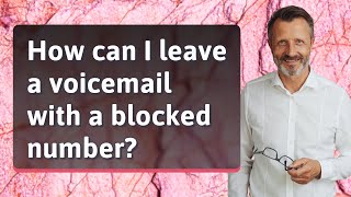 How can I leave a voicemail with a blocked number?
