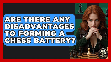 Are There Any Disadvantages To Forming A Chess Battery? - The Chess Codex