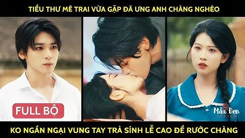 Tiểu thư mê trai vừa gặp đã ưng anh chàng nghèo ko, ngần ngại vung tay trả sính lễ cao để rước chàng