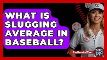 What Is Slugging Average In Baseball? - The Baseball Xpert