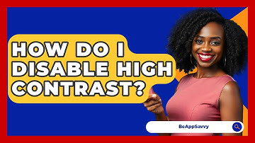 How Do I Disable High Contrast? - Be App Savvy