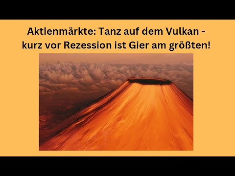 Aktienmärkte: Tanz auf dem Vulkan - kurz vor Rezession ist Gier am größten! Videoausblick