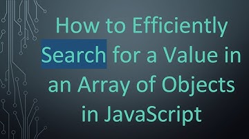 How to Efficiently Search for a Value in an Array of Objects in JavaScript