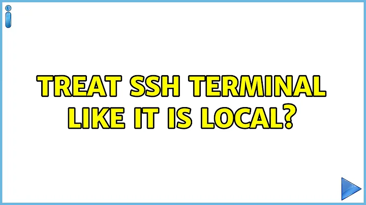 Ubuntu: Treat ssh terminal like it is local?