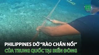 Philippines dỡ “rào chắn nổi” của Trung Quốc tại Biển Đông | VTC14