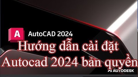 Hướng dẫn tải và cài đặt Autocad 2024 bản quyền giáo dục!