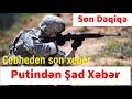 Cebheden son xeber Putindən Şad Xəbər Son Dəqiqə