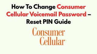 How To Change Consumer Cellular Voicemail Password – Reset PIN Guide How To Change Consumer Cellular Voicemail Password – Reset PIN Guide