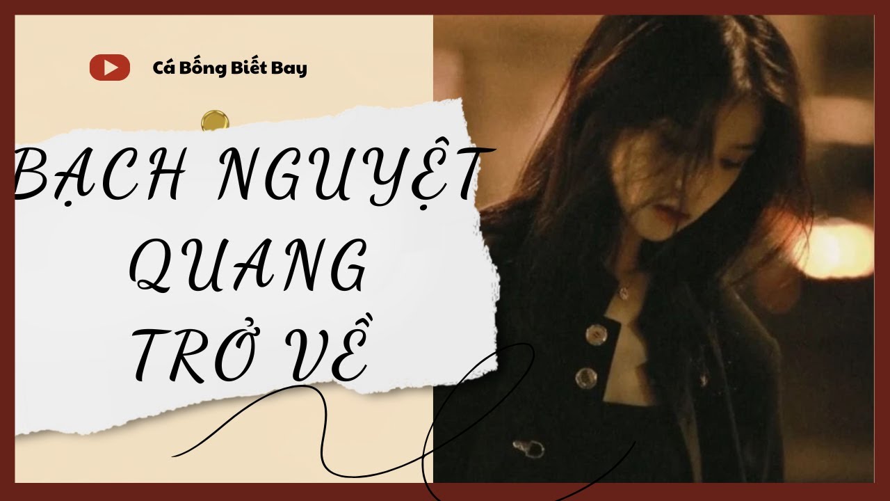 [Audio Truyện] [FULL] BẠCH NGUYỆT QUANG TRỞ VỀ|| Cá Bống Biết Bay || Ngôn Tình Ngược Tâm