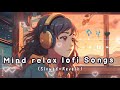 Nonstop mind relax lofi songs slowed and reverb heart touching lofi songs 