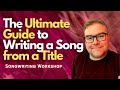 The ultimate guide to writing a song from a title