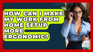 How Can I Make My Work From Home Setup More Ergonomic? - The Personal Growth Path
