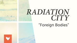 Video thumbnail of "Radiation City - Foreign Bodies"